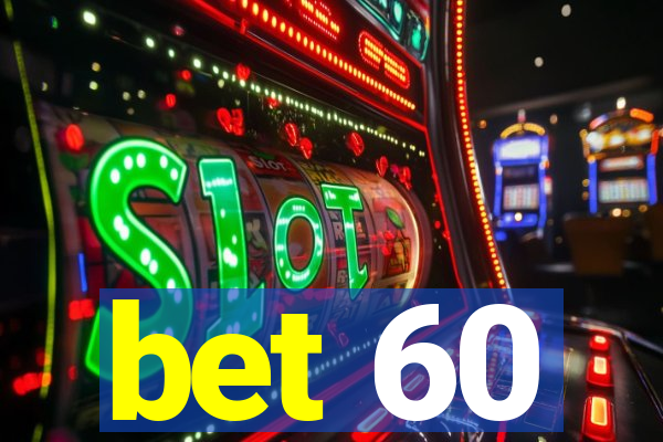 bet 60
